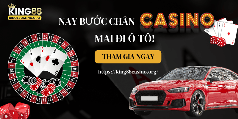 Casino King88 – Nay bước chân vào Casino, mai đi ô tô!