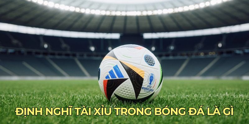 Định nghĩa tài xỉu trong bóng đá là gì