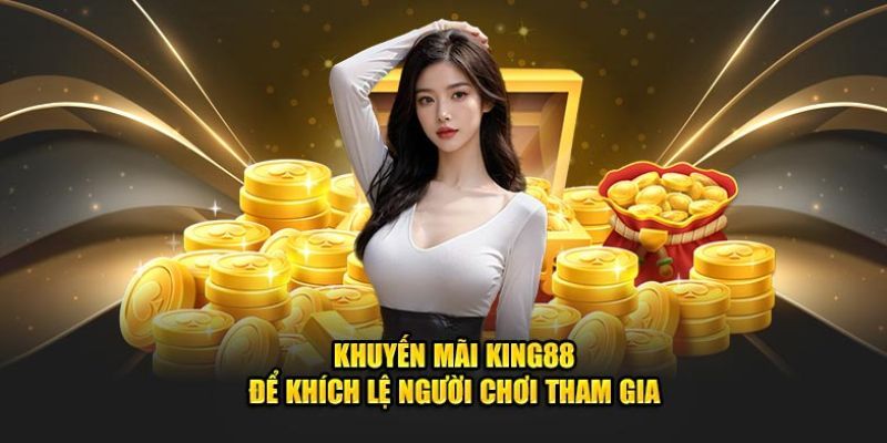 Điểm hấp dẫn của khuyến mãi King88