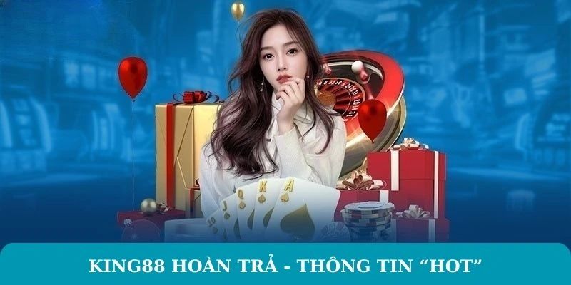Khuyến mãi King88 hoàn tiền lên đến 20%