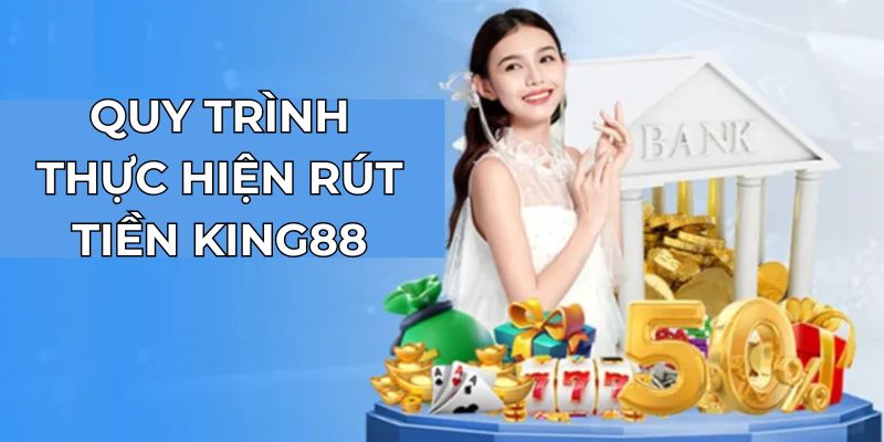 Quy trình thực hiện rút tiền King88