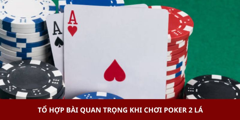 Tổ hợp bài quan trọng khi chơi Poker 2 lá