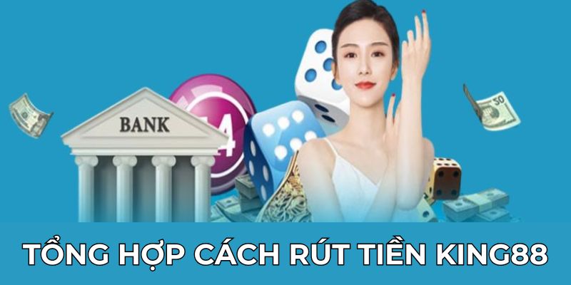 Tổng hợp cách rút tiền King88